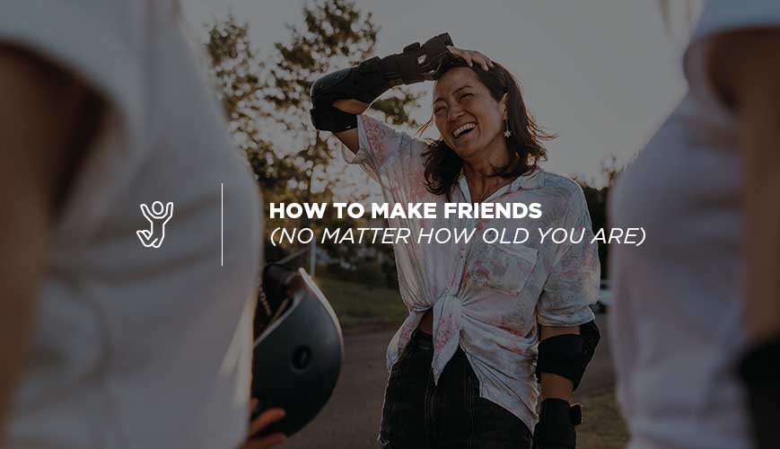 Cómo hacer amigos (sin importar la edad que tengas)